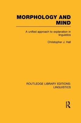 Morphology and Mind (RLE Linguistics C: Applied Linguistics): A Unified Approach to Explanation in Linguistics
