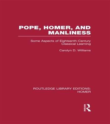 Pope, Homer, and Manliness: Some Aspects of Eighteenth Century Classical Learning