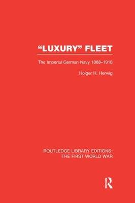 'Luxury' Fleet: (RLE The First World War): The Imperial German Navy 1888-1918