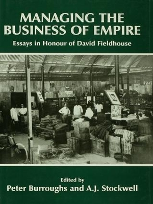 Managing the Business of Empire: Essays in Honour of David Fieldhouse