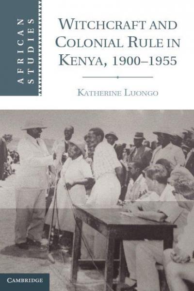 Witchcraft and Colonial Rule in Kenya, 1900-1955