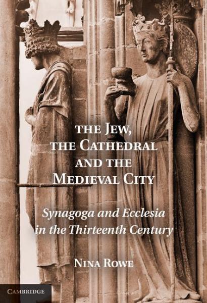 Jew, the Cathedral and the Medieval City: Synagoga and Ecclesia in the Thirteenth Century