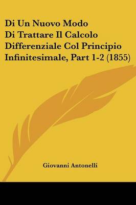Di Un Nuovo Modo Di Trattare Il Calcolo Differenziale Col Principio  Infinitesimale, Part 1-2 (1855)