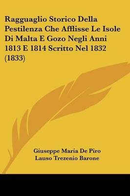 Ragguaglio Storico Della Pestilenza Che Afflisse Le Isole Di Malta E Gozo  Negli Anni 1813 E 1814 Scritto Nel 1832 (1833)