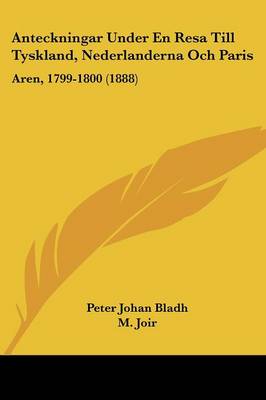 Anteckningar Under En Resa Till Tyskland, Nederlanderna Och Paris: Aren, 1799-1800 (1888)