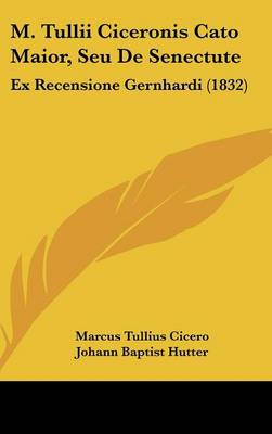 M. Tullii Ciceronis Cato Maior, Seu de Senectute: Ex Recensione Gernhardi (1832)