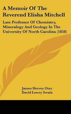 Memoir of the Reverend Elisha Mitchell: Late Professor of Chemistry, Mineralogy and Geology in the University of  North Carolina (1858)