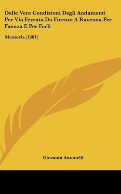 Delle Vere Condizioni Degli Andamenti Per Via Ferrata Da Firenze a Ravenna  Per Faenza E Per Forli: Memoria (1861)