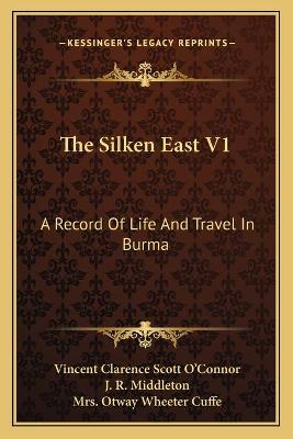 Silken East V1: A Record Of Life And Travel In Burma