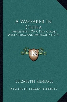 Wayfarer In China: Impressions Of A Trip Across West China And Mongolia (1913)