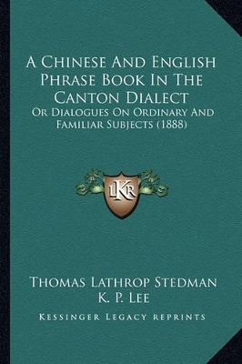 Chinese And English Phrase Book In The Canton Dialect: Or Dialogues On Ordinary And Familiar Subjects (1888)