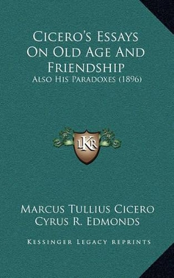 Cicero's Essays On Old Age And Friendship: Also His Paradoxes (1896)