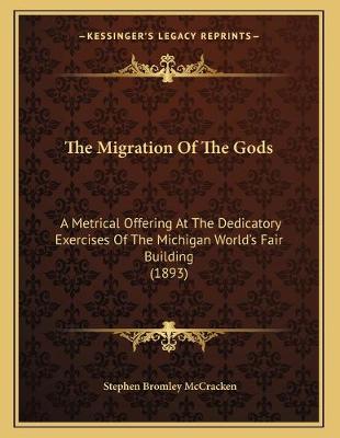 Migration Of The Gods: A Metrical Offering At The Dedicatory Exercises Of The Michigan World's Fair  Building (1893)
