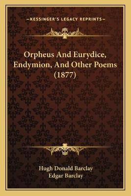 Orpheus And Eurydice, Endymion, And Other Poems (1877)