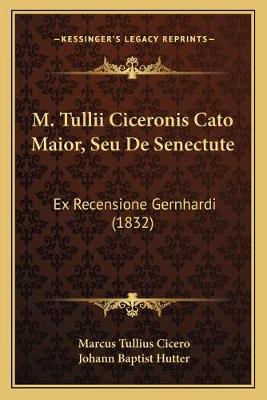 M. Tullii Ciceronis Cato Maior, Seu De Senectute: Ex Recensione Gernhardi (1832)