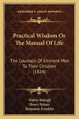 Practical Wisdom Or The Manual Of Life: The Counsels Of Eminent Men To Their Children (1824)