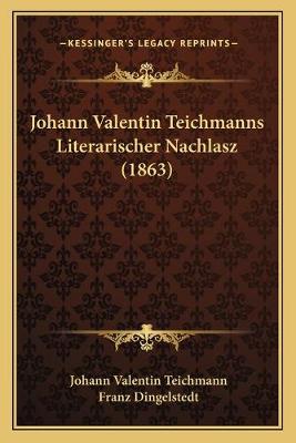 Johann Valentin Teichmanns Literarischer Nachlasz (1863)