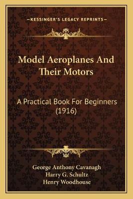 Model Aeroplanes And Their Motors: A Practical Book For Beginners (1916)
