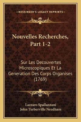 Nouvelles Recherches, Part 1-2: Sur Les Decouvertes Microscopiques Et La Generation Des Corps Organises (1769)