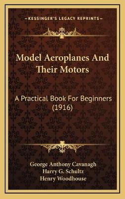 Model Aeroplanes And Their Motors: A Practical Book For Beginners (1916)