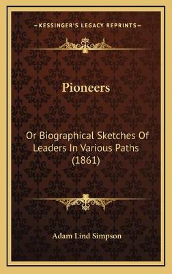 Pioneers: Or Biographical Sketches Of Leaders In Various Paths (1861)
