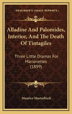 Alladine And Palomides, Interior, And The Death Of Tintagiles: Three Little Dramas For Marionettes (1899)