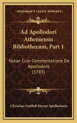 Ad Apollodori Atheniensis Bibliothecam, Part 1: Notae Cum Commentatione De Apollodoro (1783)