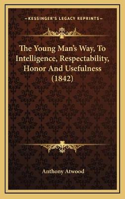 Young Man's Way, To Intelligence, Respectability, Honor And Usefulness (1842)