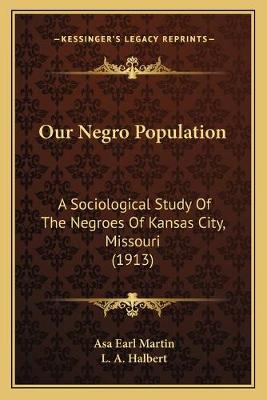 Our Negro Population: A Sociological Study Of The Negroes Of Kansas City, Missouri (1913)