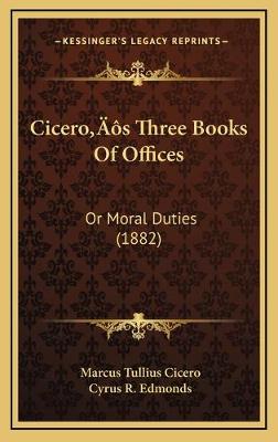 Cicero's Three Books Of Offices: Or Moral Duties (1882)