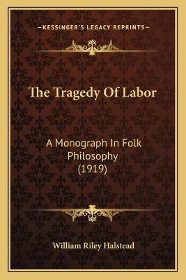 Tragedy Of Labor: A Monograph In Folk Philosophy (1919)