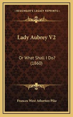 Lady Aubrey V2: Or What Shall I Do? (1860)