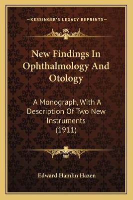 New Findings In Ophthalmology And Otology: A Monograph, With A Description Of Two New Instruments (1911)