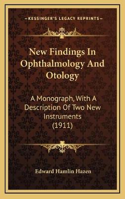 New Findings In Ophthalmology And Otology: A Monograph, With A Description Of Two New Instruments (1911)