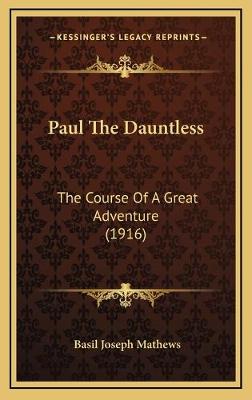 Paul The Dauntless: The Course Of A Great Adventure (1916)