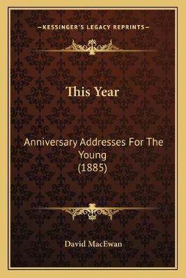 This Year: Anniversary Addresses For The Young (1885)
