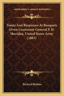 Toasts And Responses At Banquets Given Lieutenant-General P. H. Sheridan,  United States Army (1883)