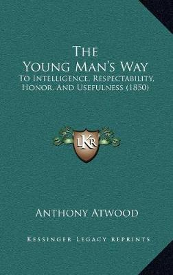 Young Man's Way: To Intelligence, Respectability, Honor, And Usefulness (1850)