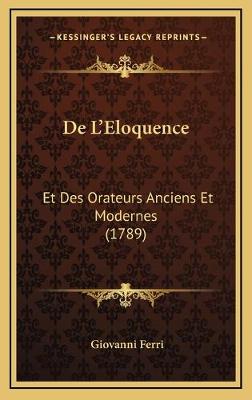 De L'Eloquence: Et Des Orateurs Anciens Et Modernes (1789)