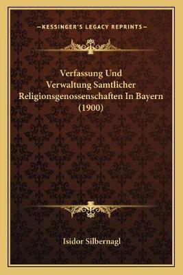 Verfassung Und Verwaltung Samtlicher Religionsgenossenschaften In Bayern  (1900)