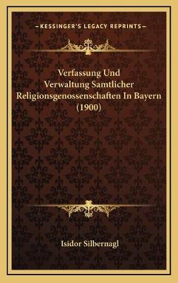 Verfassung Und Verwaltung Samtlicher Religionsgenossenschaften In Bayern  (1900)