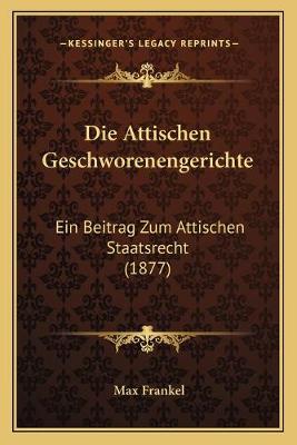 Attischen Geschworenengerichte: Ein Beitrag Zum Attischen Staatsrecht (1877)