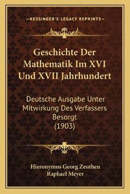 Geschichte Der Mathematik Im XVI Und XVII Jahrhundert: Deutsche Ausgabe Unter Mitwirkung Des Verfassers Besorgt (1903)