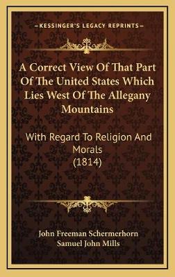 Correct View Of That Part Of The United States Which Lies West Of The  Allegany Mountains: With Regard To Religion And Morals (1814)