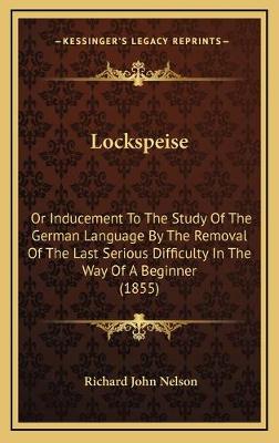 Lockspeise: Or Inducement To The Study Of The German Language By The Removal Of The Last  Serious Difficulty In The Way Of A Beginner (1855)