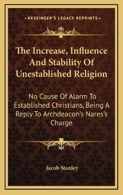 Increase, Influence And Stability Of Unestablished Religion: No Cause Of Alarm To Established Christians, Being A Reply To Archdeacon's  Nares's Charge
