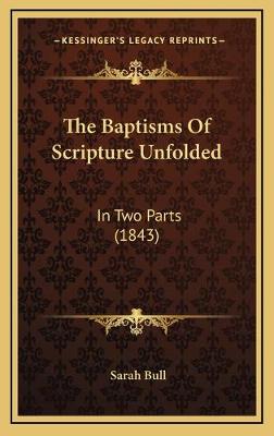 Baptisms Of Scripture Unfolded: In Two Parts (1843)