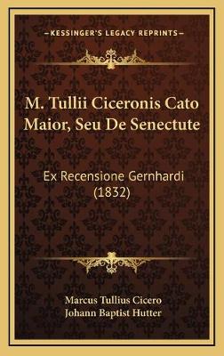 M. Tullii Ciceronis Cato Maior, Seu De Senectute: Ex Recensione Gernhardi (1832)