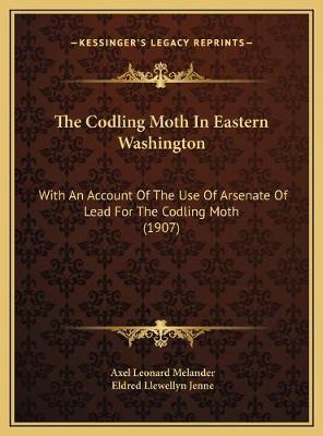 Codling Moth In Eastern Washington: With An Account Of The Use Of Arsenate Of Lead For The Codling Moth (1907)