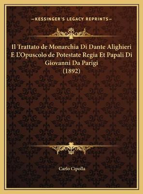Trattato de Monarchia Di Dante Alighieri E L'Opuscolo de Potestate Regia Et  Papali Di Giovanni Da Parigi (1892)